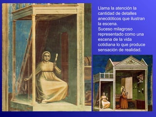 Llama la atención la
cantidad de detalles
anecdóticos que ilustran
la escena.
Suceso milagroso
representado como una
escena de la vida
cotidiana lo que produce
sensación de realidad.
 