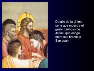 Detalle de la Última
cena que muestra el
gesto cariñoso de
Jesús, que acoge
entre sus brazos a
San Juan
 