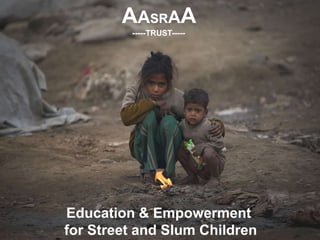 AASRAA
-----TRUST-----
Education & Empowerment
for Street and Slum Children
 