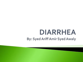 DIARRHEABy: Syed Ariff Amir Syed Awaly 