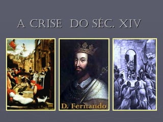 A CRISE DO SÉC. XIV
 