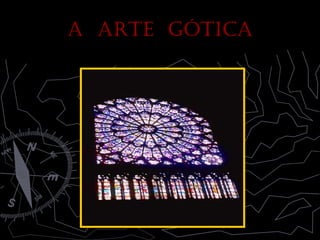 A ARTE GÓTICAA ARTE GÓTICA
 