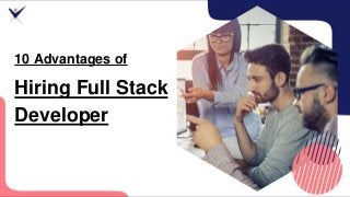 10 Advantages of
Hiring Full Stack
Developer
 