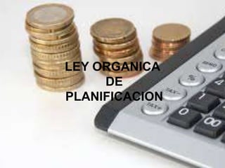 LEY ORGANICA 
DE 
PLANIFICACION 
 