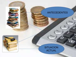 ANTECEDENTES 
SITUACION 
ACTUAL 
 