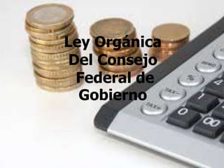 Ley Orgánica 
Del Consejo 
Federal de 
Gobierno 
 