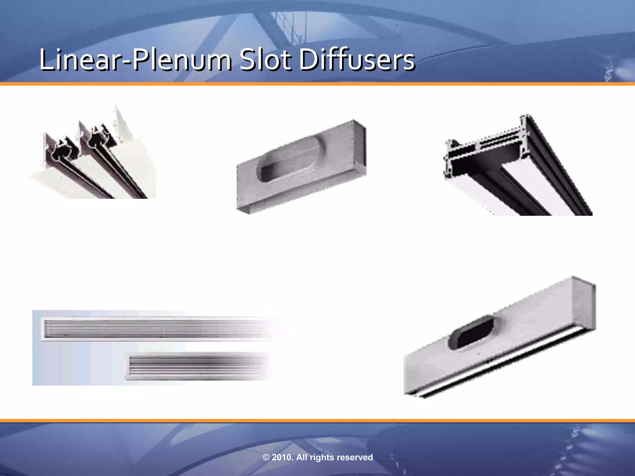 Linear‐Plenum Slot Diffusers




                © 2010. All rights reserved
 