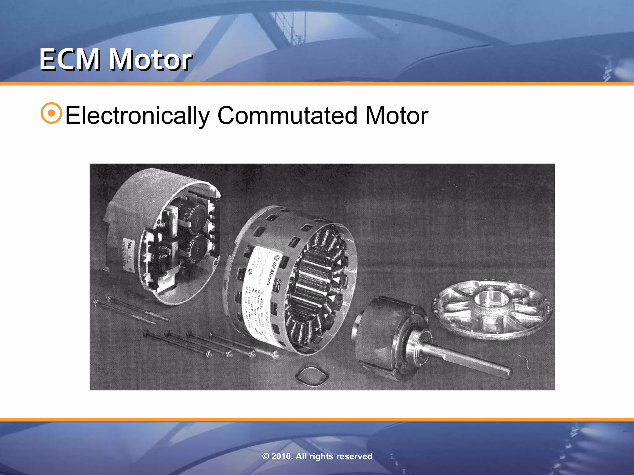 ECM Motor
Electronically Commutated Motor




                  © 2010. All rights reserved
 
