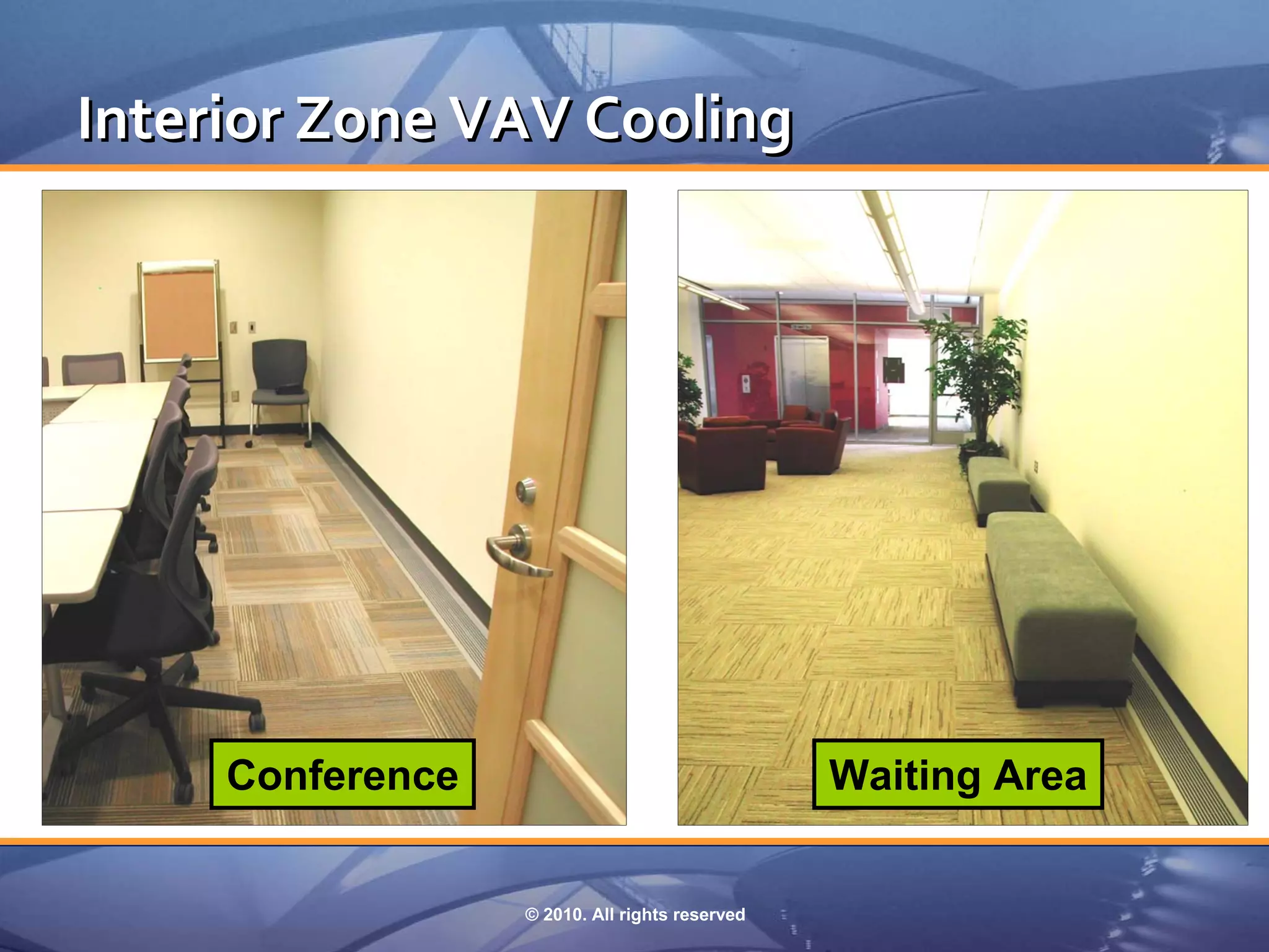 Interior Zone VAV Cooling




     Conference                                 Waiting Area


                  © 2010. All rights reserved
 