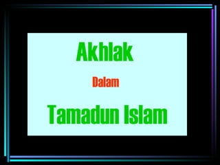 Akhlak  Dalam   Tamadun Islam 