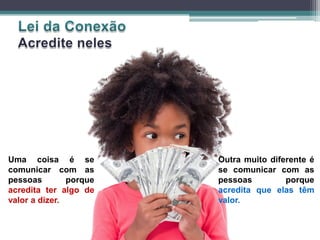Outra muito diferente é
se comunicar com as
pessoas porque
acredita que elas têm
valor.
Uma coisa é se
comunicar com as
pessoas porque
acredita ter algo de
valor a dizer.
 