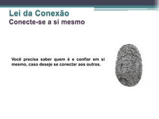 Você precisa saber quem é e confiar em si
mesmo, caso deseje se conectar aos outros.
 