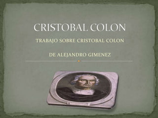 TRABAJO SOBRE CRISTOBAL COLON

    DE ALEJANDRO GIMENEZ
 