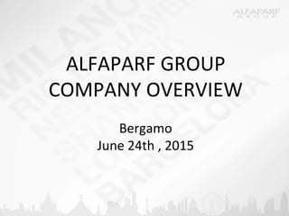 ALFAPARF GROUP
COMPANY OVERVIEW
Bergamo
June 24th , 2015
 