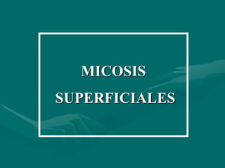 MICOSIS
SUPERFICIALES
 