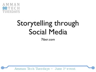 Storytelling through Social Media ,[object Object],Amman Tech Tuesdays – June 1 st  event 