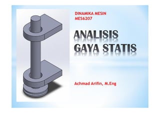 Achmad Arifin, M.Eng
DINAMIKA MESIN
MES6207
 