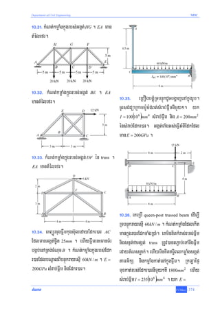 Department of Civil Engineering                                                           NPIC



!0>#!> kMNt;kmøaMgkñúgrbs;Ggát; HG . EA man
tMélefr.




!0>#@> kMNt;kmøaMgkñúgrbs;Ggát;   BE   .   EA

mantMélefr.                                     !0>#%> eRKOgbgÁúMRTbnÞúkdUcbgðajenAkñúgrUb.
                                                cUrsg;düaRkamm:Um:g;Bt;sMrab;FñwmnImYy². yk
                                                I = 100(10 6 )mm 4 sMrab;Fñwm nig A = 200mm 2

                                                énsMrab;Edkr)ar. Ggát;TaMgGs;eFVIGMBIEdkEdl
                                                man E = 200GPa .

!0>##> kMNt;kmøaMgkñúgrbs;Ggát; DF én truss .
EA mantMélefr.




                                             !0>#^> eKeRbI queen-post trussed beam edIm,I
                                             RTbnÞúkrayesμI 60kN / m . kMNt;kmøaMgEdlekIt
!0>#$> eKBüÜrcugFñwmkugs‘uledayEdkr)ar AC mankñúgr)arEdkTaMgR)aM. eKminKitkMras;rbs;Fñwm
EdlmanGgát;p©it 25mm . ehIyFñwmenHmanTMr nigsnμt;faGgát; truss RtUv)antP¢ab;eTAnwgFñwm
bgáb;enARtg;cMNuc B . kMNt;kmøaMgkñúgrbs;Edk edaytMNsnøak;. ehIyminKitT§iBlkmøaMgsgát;
r)arEdlbNþalBIbnÞúkrayesμI 60kN / m . E = tamG½kS nigkmøaMgkat;enAkñúgFñwm. RkLaépÞ
200GPa sMrab;Fñwm nigEdkr)ar.                muxkat;rbs;Edkr)arnImYy²KW 1800mm2 ehIy
                                             sMrab;Fñwm I = 235(106 )mm 4 . yk E =
cMeNaT                                                                         T.Chhay   -374
 