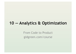 10 — Analytics & Optimization
From Code to Product
gidgreen.com/course
 