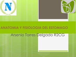 ANATOMIA Y FISIOLOGIA DEL ESTOMAGO

     Arsenio Torres Delgado R2CG
 