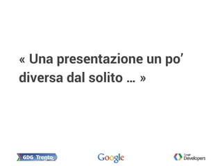 « Una presentazione un po’
diversa dal solito … »
 
