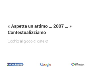 « Aspetta un attimo … 2007 … »
Contestualizziamo
Occhio al gioco di date ☺
 