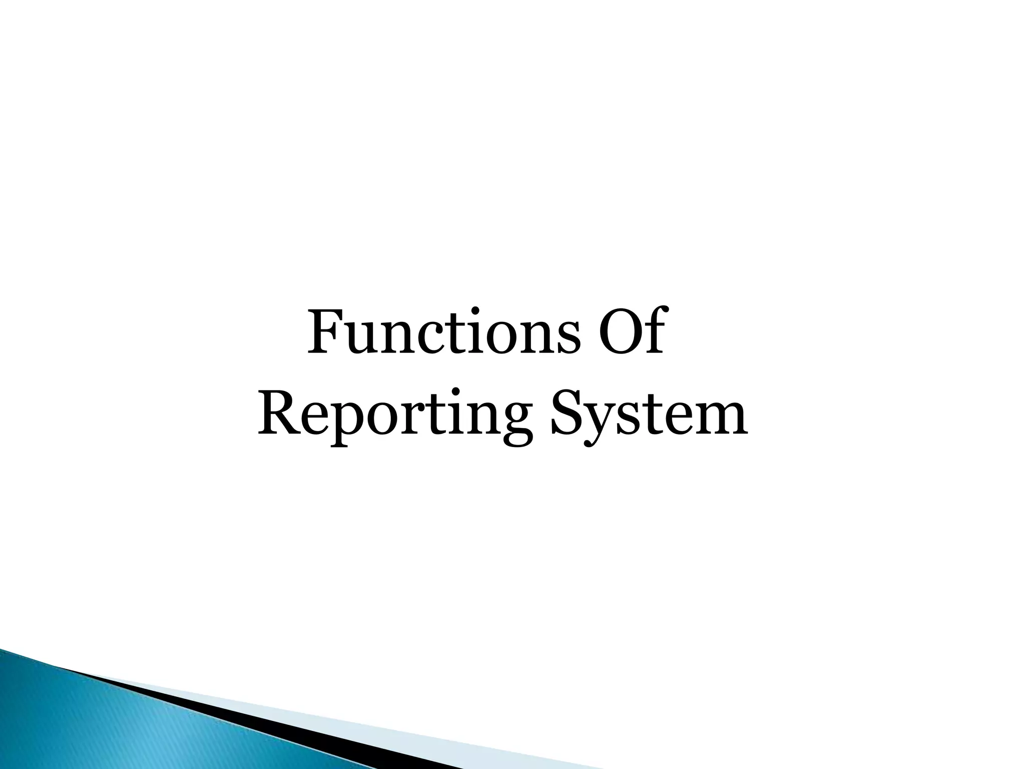 Functions Of
Reporting System
 