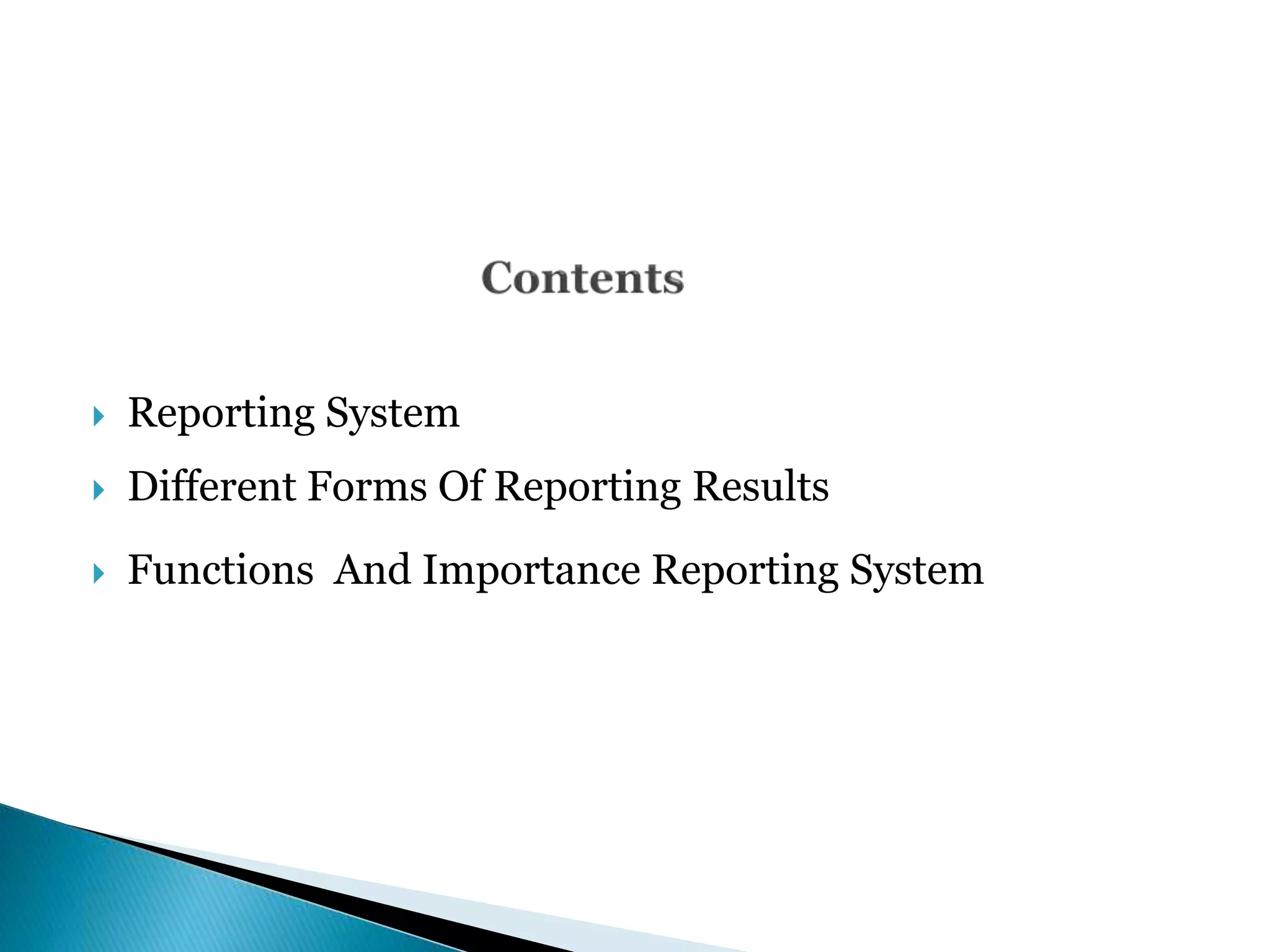 Reporting System
 Different Forms Of Reporting Results
 Functions And Importance Reporting System
 