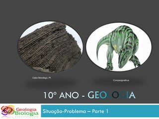 Cabo Mondego, Pt
                                      Compsognathus




        10º ANO - GEOLOGIA
        Situação-Problema – Parte 1
 