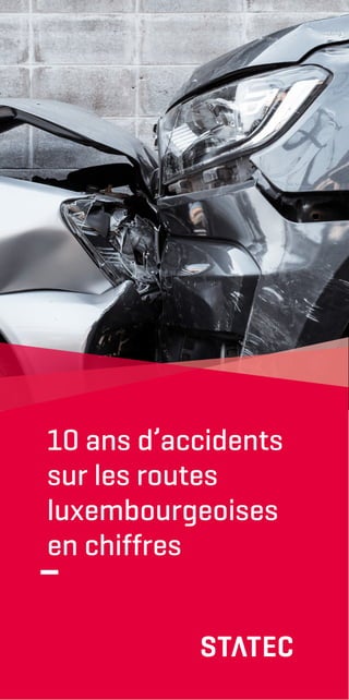10 ans d’accidents
sur les routes
luxembourgeoises
en chiffres
 