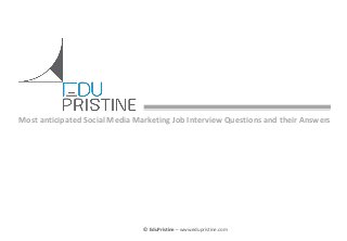© EduPristine For [Insert Text Here] (Confidential)
© EduPristine – www.edupristine.com
Most anticipated Social Media Marketing Job Interview Questions and their Answers
 