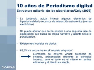 10 años de Periodismo digital   <ul><li>Estructura editorial de los ciberdiarios/Cely (2006) </li></ul><ul><li>La tendenci...