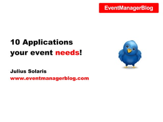 10 Applications your event  needs ! Julius Solaris www.eventmanagerblog.com 