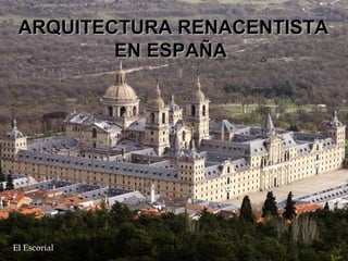 ARQUITECTURA RENACENTISTA
         EN ESPAÑA




El Escorial
 