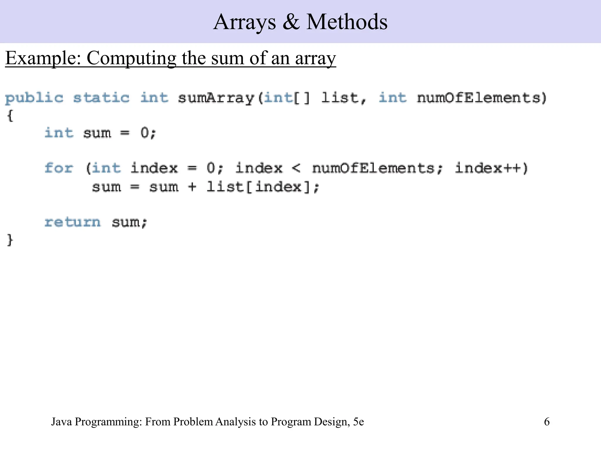 Java Programming: From Problem Analysis to Program Design, 5e 6
Example: Computing the sum of an array
Arrays & Methods
 
