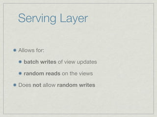 Serving Layer

Allows for:

  batch writes of view updates

  random reads on the views

Does not allow random writes
 