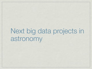 Next big data projects in
astronomy
 
