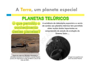 Depois de viajar por 296 dias e atravessar a
atmosfera marciana a 21 mil km/h, a sonda Phoenix
pousou em segurança no solo de Marte no dia 25 de
maio de 2008…
Imagem da superfície em
torno da sonda Phoenix
 
