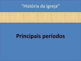 “História da Igreja”




Principais períodos
 