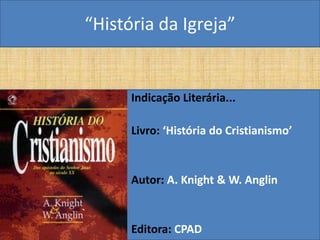 “História da Igreja”


      Indicação Literária...

      Livro: ‘História do Cristianismo’


      Autor: A. Knight & W. Anglin


      Editora: CPAD
 