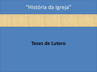 “História da Igreja”




  Teses de Lutero
 
