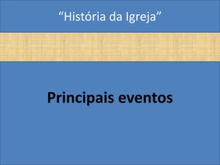 “História da Igreja”




Principais eventos
 