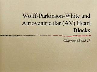Wolff-Parkinson-White and
Atrioventricular (AV) Heart
Blocks
Chapters 12 and 17
 