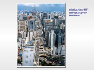 Vista aérea feita em 2007,
mostrando o trecho final
da avenida. Em primeiro
plano, o túnel sob a rua
da Consolação.
 