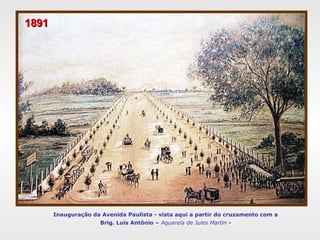18911891
Inauguração da Avenida Paulista - vista aqui a partir do cruzamento com a
Brig. Luís Antônio – Aquarela de Jules Martin -
 