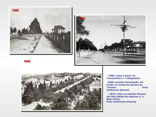 19001900
19101910
19051905
- 1900: vista a partir do
cruzamento c/ a Brigadeiro.
-1905: sentido Consolação. Ao
fundo, as matas do parque do
Trianon. Foto:
Guilherme Gaensly
- 1910: vista no sentido Paraiso,
em foto batida da esquina c/ a
Bela Cintra.
Foto: Guilherme Gaensly
 