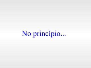 No princípio... 