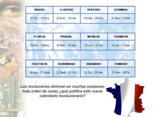 Las revoluciones eliminan en muchas ocasiones
 todo orden de cosas ¿qué justifica este nuevo
           calendario revolucionario?
 