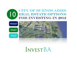 City Of Buenos Aires
10       Real Estate Options
         For Investing in 2012
Where?

What?

Why?
 