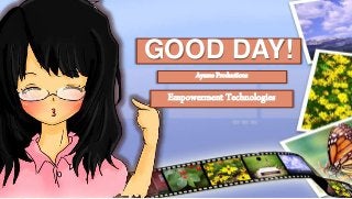 Ayame Productions
GOOD DAY!
Empowerment Technologies
 
